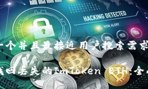 思考一个并且最接近用户搜索需求的

如何找回丢失的ImToken ETH：全面指南
