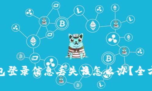 : 以太坊钱包登录信息丢失该怎么办？全方位解决方案