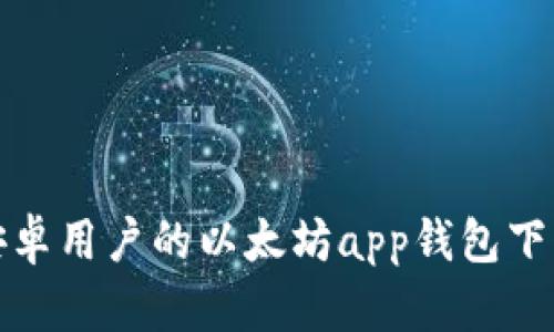 适合安卓用户的以太坊app钱包下载指南