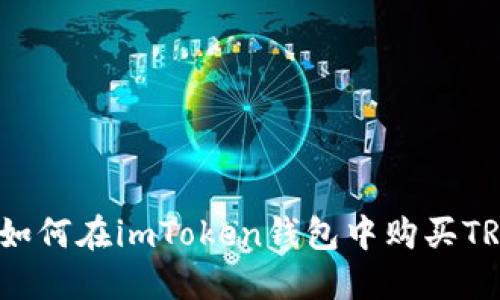 详细指导：如何在imToken钱包中购买TRX（波场币）