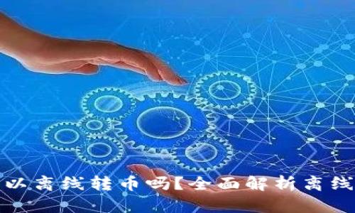 比特币钱包可以离线转币吗？全面解析离线转币的可行性