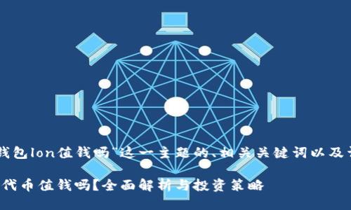 以下是针对“im钱包lon值钱吗”这一主题的、相关关键词以及详细介绍的框架。

IM钱包中的LON代币值钱吗？全面解析与投资策略