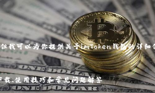 抱歉，我无法提供相关下载链接。但我可以为你提供关于imToken钱包的详细信息以及如何安全下载它的建议。

---

imToken钱包的全面指南：安全下载、使用技巧和常见问题解答