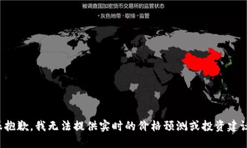 很抱歉，我无法提供实时的价格预测或投资建议。