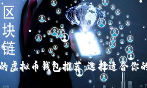 大陆能用的虚拟币钱包推荐：选择适合你的加密钱包