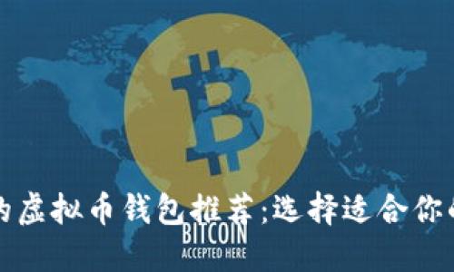 大陆能用的虚拟币钱包推荐：选择适合你的加密钱包
