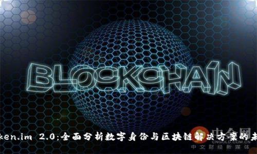 Token.im 2.0：全面分析数字身份与区块链解决方案的未来