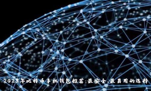 2023年比特币手机钱包推荐：最安全、最易用的选择
