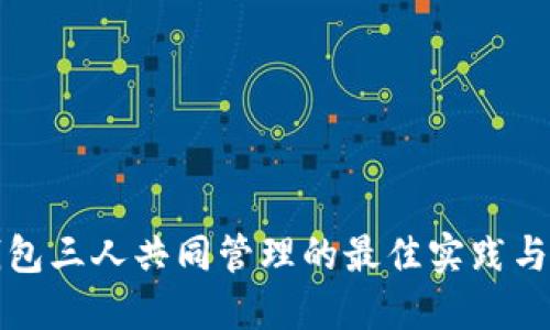 以太坊钱包三人共同管理的最佳实践与安全策略