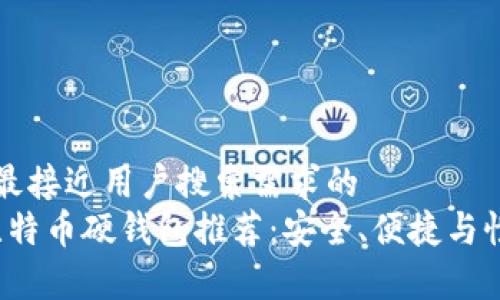 思考一个并且最接近用户搜索需求的  
2023年最佳比特币硬钱包推荐：安全、便捷与性价比全面解析