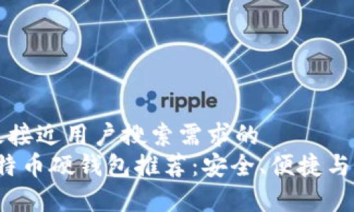 思考一个并且最接近用户搜索需求的  
2023年最佳比特币硬钱包推荐：安全、便捷与性价比全面解析