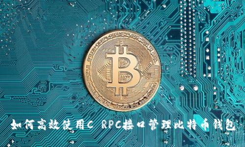 如何高效使用C RPC接口管理比特币钱包