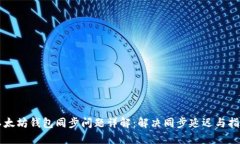 以太坊钱包同步问题详解：解决同步延迟与指南