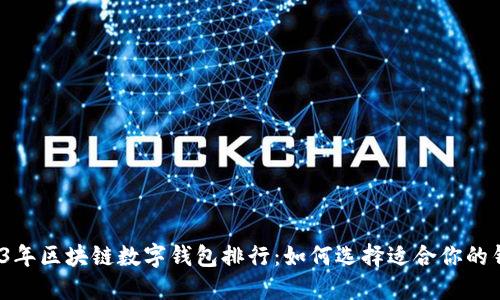 2023年区块链数字钱包排行：如何选择适合你的钱包？
