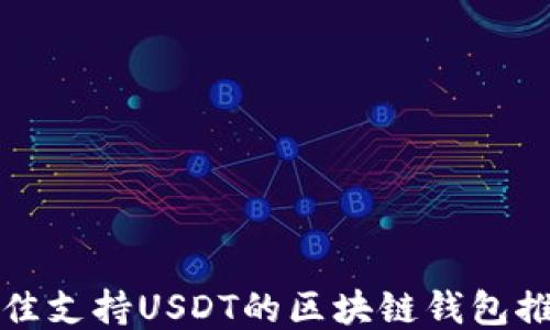 
最佳支持USDT的区块链钱包推荐