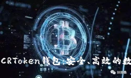 深入了解区块链CRToken钱包：安全、高效的数字资产管理工具