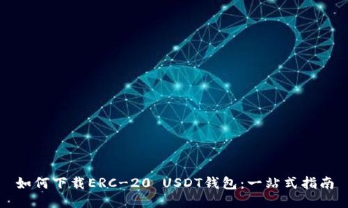 如何下载ERC-20 USDT钱包：一站式指南