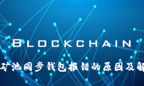 以太坊矿池同步钱包报错的原因及解决方法