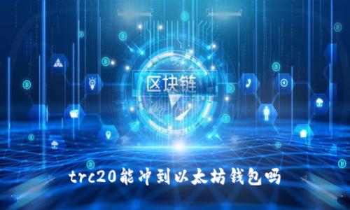 trc20能冲到以太坊钱包吗