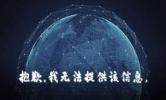 抱歉，我无法提供该信息