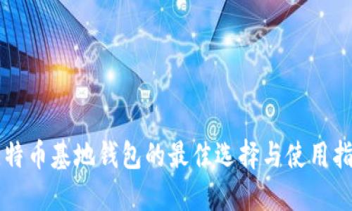 比特币基地钱包的最佳选择与使用指南