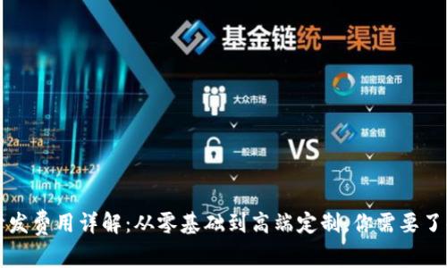 区块链钱包开发费用详解：从零基础到高端定制，你需要了解的全部信息