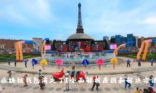 区块链钱包消失了？全面解析原因和解决方法