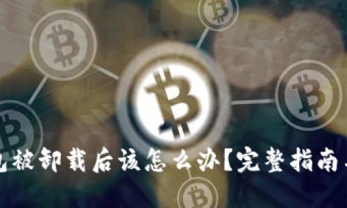 比特币钱包被卸载后该怎么办？完整指南与解决方案