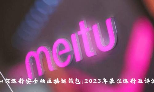 如何选择安全的区块链钱包：2023年最佳选择及评测