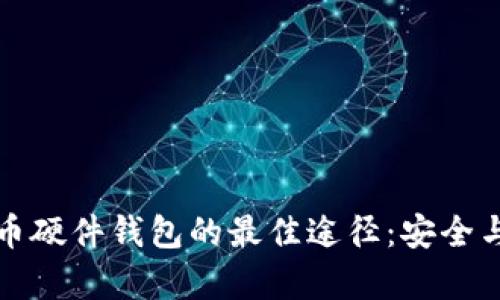 购买虚拟币硬件钱包的最佳途径：安全与便捷并存