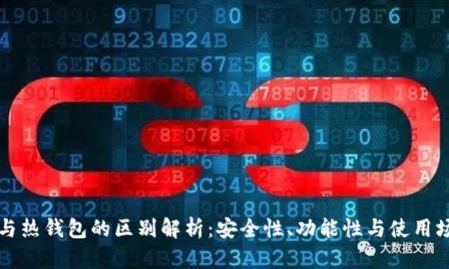 区块链冷钱包与热钱包的区别解析：安全性、功能性与使用场景的全面比较
