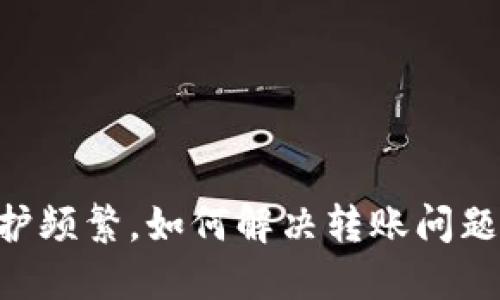 Tokenim维护频繁，如何解决转账问题与应对策略