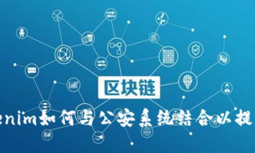 探索Tokenim如何与公安系统结合以提升安全性