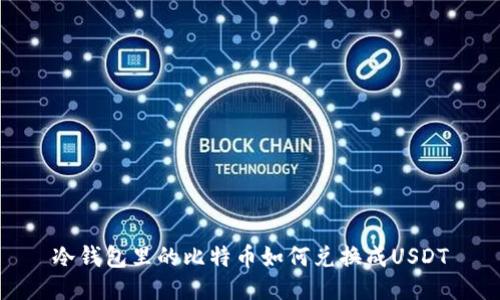 冷钱包里的比特币如何兑换成USDT