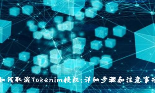 如何取消Tokenim授权：详细步骤和注意事项