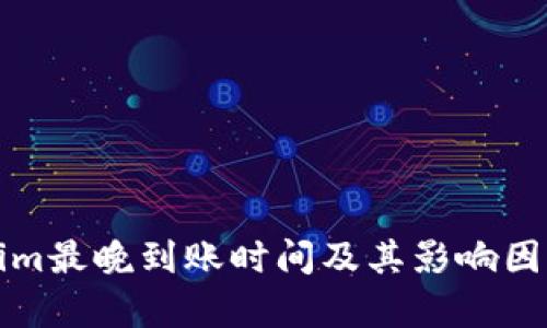 Tokenim最晚到账时间及其影响因素分析