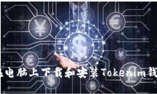 如何在电脑上下载和安装Tokenim钱包APP