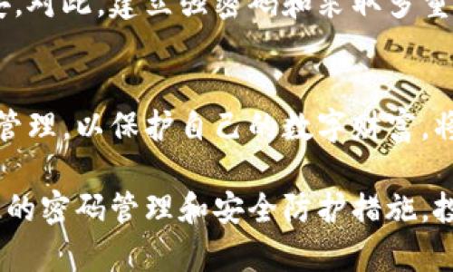   比特币钱包密码的重要性及安全保障方法 / 
 guanjianci 比特币钱包, 密码安全, 数字货币 /guanjianci 

引言：探索比特币钱包的世界
在当今数字化的时代，比特币作为一种去中心化的数字货币，已经成为越来越多人进行投资与交易的首选。而伴随比特币的兴起，比特币钱包的安全性也愈发受到重视。比特币钱包不仅是数字资产保管的工具，更是通往加密货币世界的钥匙。密码，作为保障财富安全的第一道防线，其重要性不言而喻。

比特币钱包的种类及其密码保护
比特币钱包主要分为热钱包和冷钱包。热钱包是指在线的钱包，便于随时随地进行交易；冷钱包则是离线存储，安全性更高。每种钱包都提供密码保护，确保只有持有人才能访问其资产。无论选择哪种钱包，设置一个强密码都是保护数字财富的首要步骤。

为什么比特币钱包需要密码保护？
首先，密码为用户提供了一层安全屏障，阻止未经授权的访问。其次，万一设备丢失或被盗，强密码能够防止其他人轻易获取钱包内的资产。此外，密码的复杂性与唯一性是有效抵御暴力破解和网络攻击的关键。

密码的选取原则：确保安全性与易用性
选择一个强密码并不意味着要使用难以记忆的字符组合。密码应包含字母、数字和特殊字符的组合，长度至少应达到12位。一同使用密码管理工具可以有效帮助用户管理多个复杂的密码，同时避免使用生日、名字等容易被猜到的信息。

如何安全保存比特币钱包密码
保存密码的方式至关重要。固然将密码保存在记事本或手机中是不可取的，建议采用密码管理工具，或者将其写在纸上并放在安全的地方。此外，定期更换密码也有助于提升安全性。一旦发现自己的钱包钥匙或密码泄露，应立即采取措施，例如转移资产至新钱包。

增强比特币钱包安全性的其他方法
除了密码保护之外，启用两步验证 (2FA) 是提升安全性的另一个有效手段。通过将设备与识别信息结合，即使用一部手机接收验证码，进一步确保只有本人能够访问钱包。此外，定期备份钱包也极为重要，以防止因设备损坏或丢失而造成的资产损失。

常见的比特币钱包密码问题及解决方案
许多用户在使用比特币钱包时，可能会遇到忘记密码或者密码泄露的烦恼。为此，钱包服务提供商应提供密码重置和找回功能。用户也应提前设置安全问题或者绑定手机，以便在需要时快速恢复访问。同时，养成良好的安全习惯，定期检查各种账户的活动记录，确保没有任何异常情况发生。

关于比特币钱包的文化和心理因素
在使用比特币钱包的过程中，用户的心理状态往往会受到市场波动和数字货币知识的影响。面对资产的虚拟性，许多人可能会感到不安。对此，建立强密码和采取多重安全措施，不仅是对资产的保护，也是缓解心理压力和不确定感的一种方式。

结论：安全第一，智者之选
在比特币的世界中，钱包和密码发挥着不可替代的作用。随着加密货币的普及，安全隐患也随之增加。用户必须认真对待密码的选取和管理，以保护自己的数字财富。将密码视为比特币钱包的一部分，赋予其足够的重视，才能在这个快速变化的金融生态中，立于不败之地。

总之，比特币钱包密码的重要性不容忽视。保护密码的安全，同时提高自己的安全意识，是每一个数字货币投资者应尽的责任。借助合理的密码管理和安全防护措施，投资者才能在这个充满机遇与挑战的市场中，从容应对，将握住属于自己的财富未来。