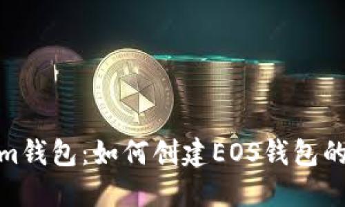 Tokenim钱包：如何创建EOS钱包的全攻略