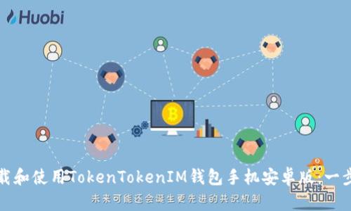 如何下载和使用TokenTokenIM钱包手机安卓版：一步步指南