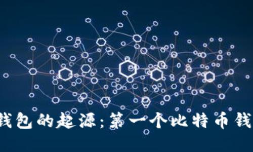 比特币钱包的起源：第一个比特币钱包是谁？