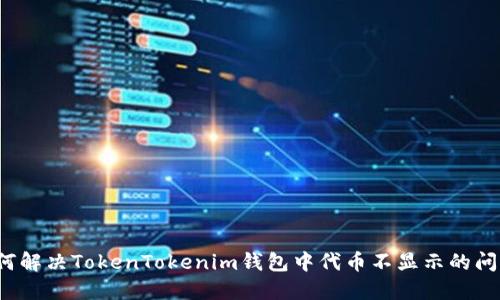 如何解决TokenTokenim钱包中代币不显示的问题？