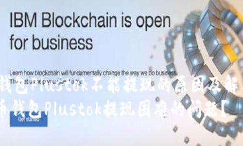 jianjie比特币钱包Plustok不能提现的原因及解决办法/jianjie
如何解决比特币钱包Plustok提现困难的问题？