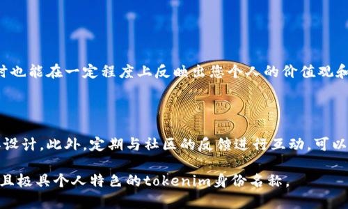 为了帮助您更好地理解和设定tokenim身份名称，我们可以探讨该主题的几个重要方面，包括tokenim的定义、选择身份名称时应考虑的因素以及一些实际的例子和建议。以下是具体内容：

什么是Tokenim身份名称？

在区块链和加密货币的世界中，tokenim通常指的是与某一代币或区块链项目相关联的身份或角色。这个身份可以是一个用户、开发者、持有者等，往往与该项目的功能和目标紧密相连。因此，设置一个合适的tokenim身份名称，不仅能够帮助项目吸引更多的用户，还能在一定程度上反映项目的价值和文化。

选择Tokenim身份名称的关键因素

在为tokenim选择身份名称时，有几个关键因素需要考虑：

ul
    listrong简洁性：/strong名称要尽量简短明了，易于记忆，同时避免使用复杂的词汇。/li
    listrong相关性：/strong名称应该能够反映出您的角色或功能。例如，如果您是一个开发者，可以考虑使用与开发相关的术语。/li
    listrong独特性：/strong一个独特的名称能够帮助您在众多用户中脱颖而出。这一点非常重要，因为过于普通的名称可能会使您的身份变得模糊。/li
    listrong文化背景：/strong依据您的文化背景选择名称，可以增加它的个性和吸引力，尤其是在全球化的市场中。/li
/ul

具体示例与建议

以下是一些可能的tokenim身份名设计示例：

ul
    listrongCryptoGuru：/strong这个名称适合于那些在区块链领域具有丰富经验的人。它传达出专业和权威的形象。/li
    listrongTokenNavigator：/strong适合于那些帮助用户在加密世界中找到方向的人，体现指导和支持的角色。/li
    listrongBitArtist：/strong如果您是从事数字艺术或NFT领域的工作，这个名字可以有效传达创意与科技结合的概念。/li
    listrongChainBuilder：/strong适合希望参与区块链开发的人，强调搭建和建设的角色。/li
/ul

总结

设置tokenim身份名称是一个关键的决定，它不仅影响您在社区中的形象，也可能影响到您与其他用户的互动方式。优秀的名称可以帮助您更容易地被识别，同时也能在一定程度上反映出您个人的价值观和专业性。在选择名称时，确保考虑其简洁性、相关性、独特性和文化背景等因素，尽量选择能与众不同且容易记住的名称，这样才能在激烈的市场竞争中脱颖而出。

后续发展与调整

在您确定了tokenim身份名称之后，也不要忘记根据市场变化和个人发展来调整和您的身份名称。随着您的角色和责任的变化，可能需要对您的身份名称进行再设计。此外，定期与社区的反馈进行互动，可以帮助您更好地理解用户的需求和喜好，从而做出更合适的调整。

如此，tokenim身份名称不仅仅是一个简单的标签，它承载着一个人在加密货币生态中的角色、责任和影响力。希望您能够通过本文的信息，创造出一个与众不同且极具个人特色的tokenim身份名称。