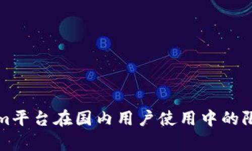 Tokenim平台在国内用户使用中的限制分析