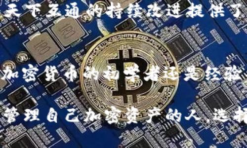    “区块链钱包推荐：天下互通，让加密资产管理更简单”  / 

 guanjianci  区块链钱包, 天下互通, 加密资产管理  /guanjianci 

 什么是区块链钱包？  
 区块链钱包可以被看作是数字资产的安全保管箱。在这个数字化迅猛发展的时代，每一个拥有加密货币的人都需要一个安全、可靠的数字钱包。与传统的钱包不同，区块链钱包使用加密技术确保交易的安全性，使用户能够随时随地管理自己的数字资产。  

 区块链钱包的类型  
 根据储存方式的不同，区块链钱包主要分为热钱包和冷钱包。热钱包是指那些通过互联网进行连接的数字钱包，方便快捷，适合日常小额支付。而冷钱包则是将私钥保存在离线设备上，安全性更高，适合长期存储大额资产。选择合适的钱包类型非常重要，它关乎到你的资产安全和使用体验。  

 为什么选择天下互通？  
 天下互通作为一款备受推崇的区块链钱包，凭借其直观的用户界面和强大的安全保障措施在市场上赢得了众多用户的信赖。首先，天下互通采用了业内领先的加密技术，确保用户的私钥绝不外泄。其次，用户的资产以多重签名技术进行保护，即使有人试图篡改，也会被及时阻止。  

 天下互通的功能特性  
 天下互通不仅仅是个简单的钱包，它更像是一个全面的数字资产管理平台。用户可以通过它轻松地进行加密货币的存储、发送和接收，并实现多种数字货币的兑换。此外，平台还提供实时的市场信息，让用户能够及时掌握市场动态，做出明智的投资决策。  

 安全性与隐私保障  
 在区块链行业中，安全性是用户最关心的问题之一。天下互通通过采用先进的两步验证和多层安全防护措施，为用户的资产提供了极高的安全性。尤其是在市场波动较大的时候，用户可以选择在交易时启用额外的安全步骤，以进一步保障资产安全。 

 友好的用户体验  
 天下互通坚持以用户为中心的设计理念。无论是新手用户还是资深投资者，都能够快速上手使用。其直观的界面设计和流畅的操作体验，使得用户在管理资产时无障碍。这种细致入微的人性化设计，正是天下互通受到用户热爱的原因之一。  

 社区与支持  
 天下互通不仅提供了优质的用户体验，还构建了活跃的社区。用户能够在这里分享自己的使用经验，交流交易心得，互相学习与成长。这种良好的社区氛围，不仅增强了用户之间的互动，也促进了平台的健康发展。 

 如何开始使用天下互通？  
 开始使用天下互通非常简单。首先，用户只需在官网上下载并安装应用程序。接下来，根据提示创建自己的账户，并保存好私钥和助记词。最后，用户便可以开始存储、发送和接收加密货币，管理自己的数字资产。 

 使用天下互通的注意事项  
 尽管天下互通在安全性方面做了许多努力，但用户也应当具备基本的安全意识。例如，永远不要将私钥分享给任何人，也不要在不安全的网络环境下进行交易。此外，定期检查账户活动，注意任何可疑的交易行为，确保资产安全。 

 用户评价与反馈  
 多年来，天下互通通过不断努力和完善，获得了大量用户的好评。许多用户表示，使用天下互通后，他们的数字资产管理变得更加简单和高效。用户的积极反馈，不仅证明了产品的质量，也为天下互通的持续改进提供了宝贵的建议。  

 结语：选择天下互通，迈向数字资产新阶段  
 在快速发展的科技背景下，选择一个可靠的区块链钱包显得尤为重要。天下互通通过其顶级的安全保障、友好的用户体验和活跃的社区支持，成为了众多用户心目中的最佳选择。无论你是加密货币的初学者还是经验丰富的投资者，天下互通都将为你提供最合适的解决方案，让你的数字资产管理更加简单高效。  

在总结这篇文章时，我们要强调的是，区块链钱包的选择直接影响到用户的资产安全和使用体验。天下互通凭借其出色的功能和良好的用户评价，确实值得推荐给所有希望在这个数字时代管理自己加密资产的人。选择天下互通，让您在区块链的海洋中轻松遨游，享受安全无忧的投资体验。随着区块链技术的不断进步，天下互通将继续承载着更多用户的期待和梦想，与大家一起见证数字资产的美好未来。