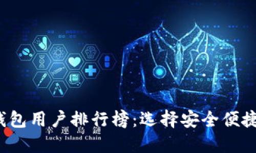 2023年区块链钱包用户排行榜：选择安全便捷钱包的最佳指南