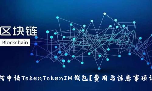 如何申请TokenTokenIM钱包？费用与注意事项详解