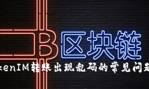 解决TokenIM转账出现乱码的常见问题与技巧