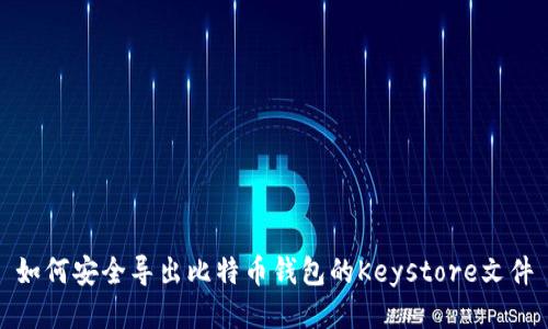 如何安全导出比特币钱包的Keystore文件